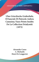 Uber Griechische Grabreliefs; Il Funerale Di Patroclo Anfora Canusina; Vases Peints Inedits De La Collection Dzialynski (1872) 1160773823 Book Cover