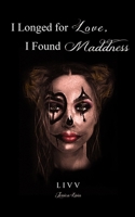 I Longed for Love, I Found Madness: poetry & prose 1962072185 Book Cover