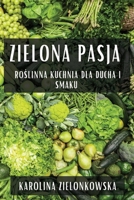 Zielona Pasja: Roslinna Kuchnia dla Ducha i Smaku (Polish Edition) 183586290X Book Cover