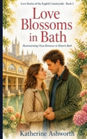 Love Blossoms in Bath: A Heartwarming Clean Romance in Historic Bath (Love Stories of the English Countryside) B0HF59CVNP Book Cover