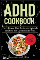 ADHD Cookbook: The Ultimate Diet Recipes to Naturally Improve Self Control and Focus B09FS592ZP Book Cover