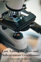 Lost Among the Stars and Subterranean Greenhouses: Investigating the Enigmatic Realm of Microscopic Musings B0DSZQZX7M Book Cover