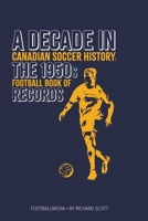 Canadian Soccer History: The 1950s Football Book of Records (A Decade in Canadian Soccer History) 1738346951 Book Cover