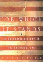 For Which It Stands: An Anecdotal History of the American Flag 0743236173 Book Cover