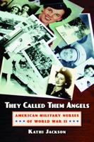 They Called Them Angels: American Military Nurses of World War II 0803276273 Book Cover