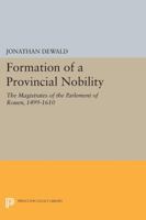 The formation of a provincial nobility: The magistrates of the Parlement of Rouen, 1499-1610 0691616329 Book Cover