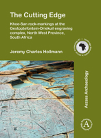 The Cutting Edge: Khoe-San Rock-Markings at the Gestoptefontein-Driekuil Engraving Complex, North West Province, South Africa 1784917036 Book Cover