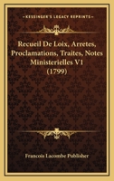 Recueil De Loix, Arretes, Proclamations, Traites, Notes Ministerielles V1 (1799) 1120023564 Book Cover