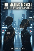 The Mating Market: When Love Becomes a Transaction B0FZ8YKL61 Book Cover