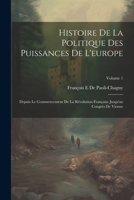 Histoire De La Politique Des Puissances De L'europe: Depuis Le Commencement De La Révolution Française Jusqu'au Congrès De Vienne; Volume 1 (French Edition) 1022508997 Book Cover