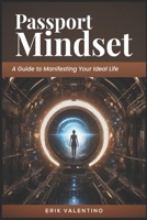 Passport Mindset A Guide to Manifesting Your Ideal Life B0CSXL3FKF Book Cover