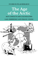 The Age of the Arctic: Hot Conflicts and Cold Realities (Studies in Polar Research) 0521364515 Book Cover