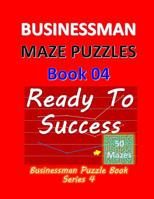 Businessman Maze Puzzles Book 4: Ready To Success 50 Mazes 1076819990 Book Cover