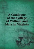 A Catalogue of the College of William and Mary in Virginia 1013825055 Book Cover