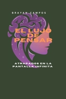 EL LUJO DE PENSAR, ATRAPADOS EN LA PANTALLA INFINITA: Un diagnóstico preciso sobre cómo la “pantalla infinita” fragmenta la atención y debilita el ... vida, equilibrio y salud.) (Spanish Edition) B0FMKDDN6K Book Cover