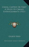 China, Captive Or Free? A Study Of China's Entanglements 1241104492 Book Cover