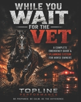 While You Wait For The Vet: The Horse Owner's Emergency Plan, Record Book, and Action Guide B0HD4ZPNZD Book Cover