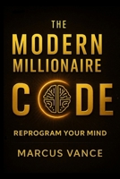 The Modern Millionaire Code: Reprogram Your Mind, Master Focus, and Build Lasting Freedom in the Digital Age B0FXQ4D6DS Book Cover