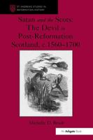 Satan and the Scots: The Devil in Post-Reformation Scotland, c.1560-1700 (St Andrews Studies in Reformation History) 1032924578 Book Cover