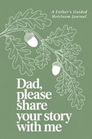 Dad, Please Share Your Story with Me: An Heirloom Journal to Hold a Father's Life Between Its Pages 1735792942 Book Cover
