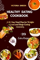 HEALTHY EATING COOKBOOK: A 21-Day Meal Plan for Weight Loss and Binge Eating recovery, B0C2SCKZH6 Book Cover