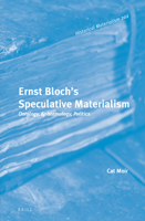 Ernst Bloch's Speculative Materialism : Ontology, Epistemology, Politics 9004272860 Book Cover