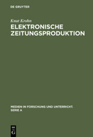 Elektronische Zeitungsproduktion: Computergesteuerte Redaktionssysteme und ihre publizistischen Folgen (Medien in Forschung + Unterricht) 3484340444 Book Cover