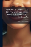 Anatomie Du Systeme Dentaire Consid�r�e Dans L'homme Et Les Animaux... 1246943867 Book Cover