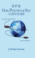 G P S: GOD, POLITICS & SEX A LIFE GUIDE, From PRE-CONCEPTION to POST-CREMATION B0H5X7ZNQ6 Book Cover