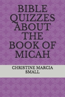 BIBLE QUIZZES ABOUT THE BOOK OF MICAH B087SHCC3K Book Cover