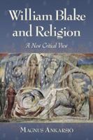 William Blake and Religion: A New Critical View 0786445599 Book Cover