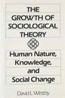 Growth of Sociological Theory: Human Nature, Knowledge and Social Change, The 0133658678 Book Cover