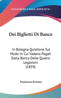 Dei Biglietti Di Banco: In Bologna Quistione Sul Modo In Cui Vadano Pagati Dalla Banca Delle Quatro Legazioni (1859) 1167421361 Book Cover