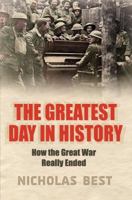 The Greatest Day in History: How, on the Eleventh Hour of the Eleventh Day of the Eleventh Month, the First World War Finally Came to an End 1586486403 Book Cover