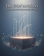 The Grief Architect: Rebuilding Your Life After Losing Your Mother B0HH8VPJRK Book Cover