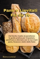 Pane e Lievitati Fai da Te: Dal lievito madre al panettone: la guida pratica per impastare, panificare e sfornare con le tue mani pane, focacce e dolci delle feste (Italian Edition) B0HBCWTPN3 Book Cover
