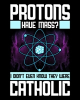 Protons Have Mass? I Didn't Even Know They Were Catholic: Protons Have Mass 2020-2021 Weekly Planner & Gratitude Journal (110 Pages, 8" x 10") Blank ... Moments of Thankfulness & To Do Lists 1672878683 Book Cover