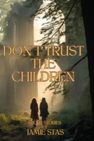 Don't Trust the Children: Short Stories By Jamie Stas B0CJSVTH1J Book Cover
