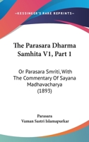 The Parasara Dharma Samhita V1, Part 1: Or Parasara Smriti, With The Commentary Of Sayana Madhavacharya 1165950499 Book Cover