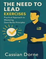 The Need to Lead Exercises: Practical Approach to Mastering Dave Berke Principles B0FWZKHJ4D Book Cover