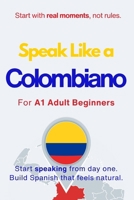 Speak Like a Colombiano for Beginners: Start Speaking and Understanding Real Colombian Spanish from Day One B0H6VXRV7T Book Cover