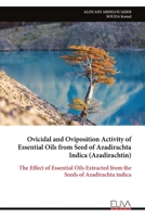 Ovicidal and Oviposition Activity of Essential Oils from Seed of Azadirachta Indica (Azadirachtin): The Effect of Essential Oils Extracted from the Seeds of Azadirachta indica 9999334652 Book Cover