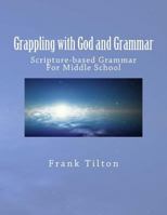 Grappling with God and Grammar: Scripture-Based Grammar for Middle School 1542832519 Book Cover