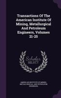 Transactions of the American Institute of Mining, Metallurgical and Petroleum Engineers, Volumes 21-25 1378548469 Book Cover