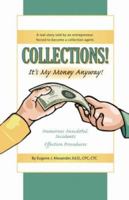 Collections! It's My Money Anyway! a Real Story Told by an Entrepreneur Forced to Become a Collection Agent. 1601453310 Book Cover