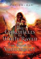 The Chronicles of White Raven and the Book of Vanderbolt 1456858726 Book Cover