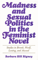 Madness and Sexual Politics in the Feminist Novel: Studies in Bronte, Woolf, Lessing and Atwood 0299077144 Book Cover