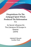 Disquisitions On The Antipapel Spirit Which Produced The Reformation V1: Its Secret Influence On The Literature Of Europe In General 1246178753 Book Cover