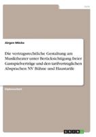 Die vertragsrechtliche Gestaltung am Musiktheater unter Berücksichtigung freier Gastspielverträge und den tarifvertraglichen Absprachen NV Bühne und Haustarife 3656345562 Book Cover