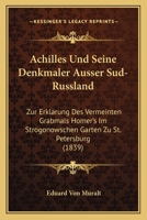 Achilles Und Seine Denkmaler Ausser Sud-Russland: Zur Erklarung Des Vermeinten Grabmals Homer's Im Strogonowschen Garten Zu St. Petersburg (1839) 1160769125 Book Cover